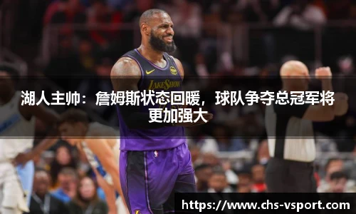 湖人主帅：詹姆斯状态回暖，球队争夺总冠军将更加强大