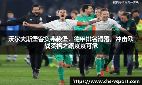 沃尔夫斯堡客负弗赖堡，德甲排名滑落，冲击欧战资格之路岌岌可危