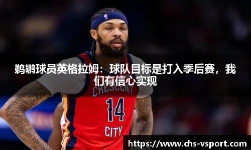 鹈鹕球员英格拉姆：球队目标是打入季后赛，我们有信心实现