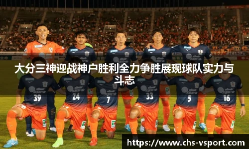 大分三神迎战神户胜利全力争胜展现球队实力与斗志